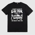 I Don't Always Drink When I'm Camping Oh Wait Yes I Do Short Sleeve Tee