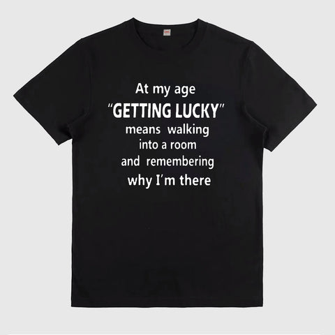 At My Age Getting Lucky Means Walking Into A Room And Remembering Why I'm there Short Sleeve Tee