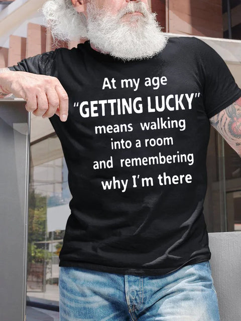 At My Age Getting Lucky Means Walking Into A Room And Remembering Why I'm there Short Sleeve Tee